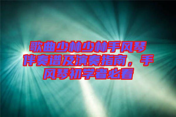 歌曲少林少林手風(fēng)琴伴奏譜及演奏指南，手風(fēng)琴初學(xué)者必看