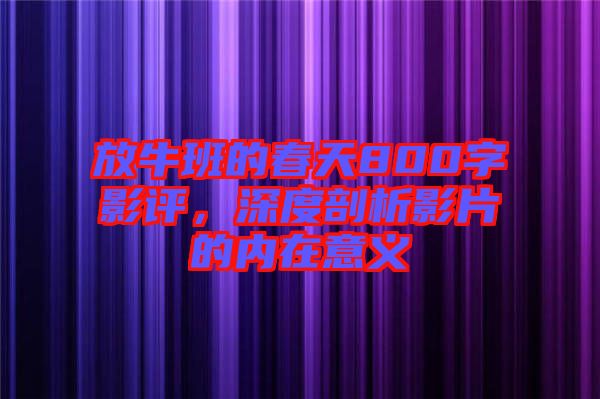 放牛班的春天800字影評，深度剖析影片的內(nèi)在意義