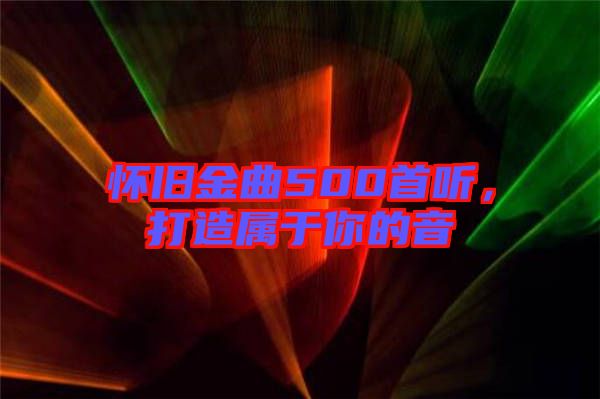 懷舊金曲500首聽(tīng)，打造屬于你的音