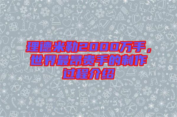 理德米勒2000萬手，世界最昂貴手的制作過程介紹