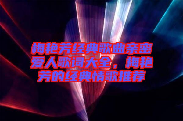 梅艷芳經(jīng)典歌曲親密愛人歌詞大全，梅艷芳的經(jīng)典情歌推薦