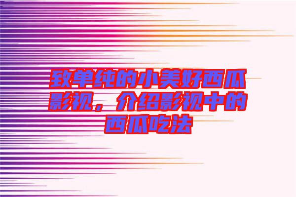 致單純的小美好西瓜影視，介紹影視中的西瓜吃法