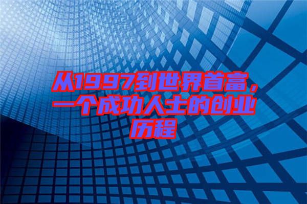 從1997到世界首富，一個成功人士的創(chuàng)業(yè)歷程