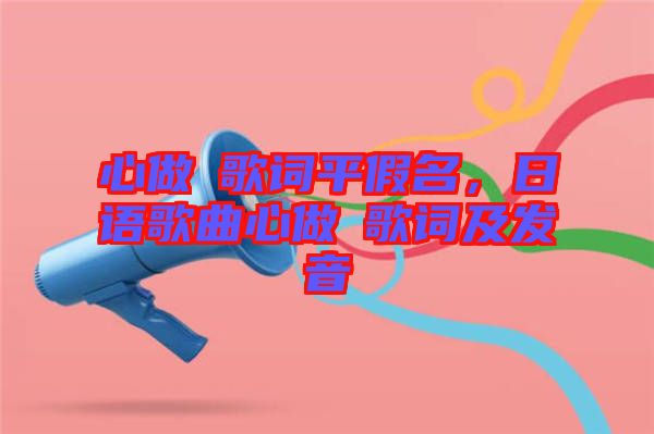 心做し歌詞平假名，日語(yǔ)歌曲心做し歌詞及發(fā)音