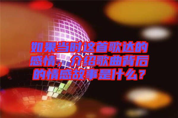 如果當(dāng)時(shí)這首歌達(dá)的感情，介紹歌曲背后的情感故事是什么？