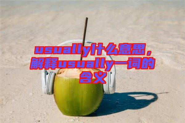 usually什么意思，解釋usually一詞的含義