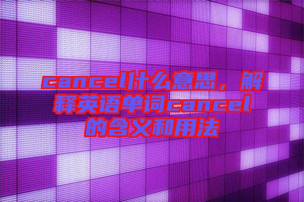 cancel什么意思，解釋英語(yǔ)單詞cancel的含義和用法