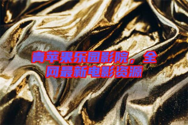 青蘋果樂園影院，全網最新電影資源