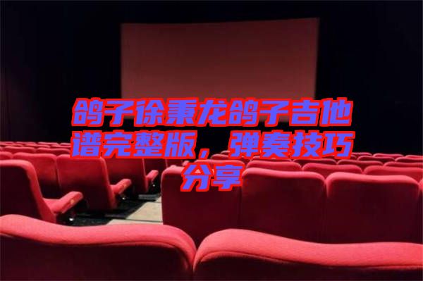 鴿子徐秉龍鴿子吉他譜完整版，彈奏技巧分享
