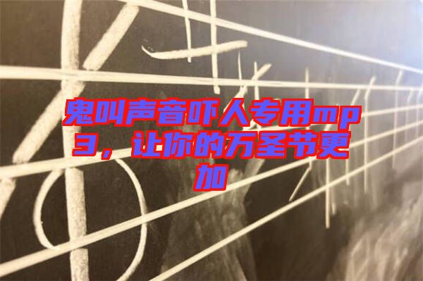 鬼叫聲音嚇人專用mp3，讓你的萬圣節(jié)更加