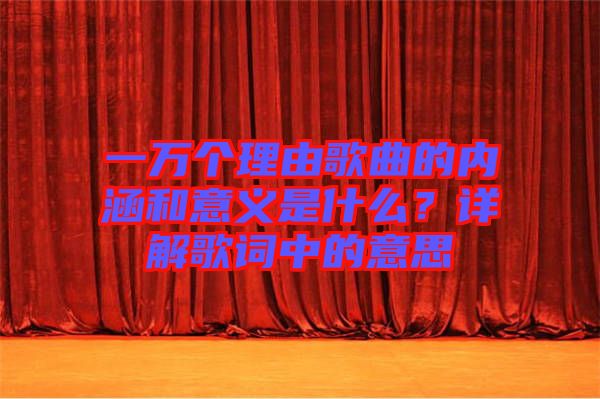 一萬個理由歌曲的內(nèi)涵和意義是什么？詳解歌詞中的意思
