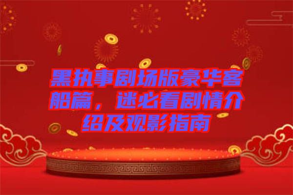 黑執(zhí)事劇場版豪華客船篇，迷必看劇情介紹及觀影指南
