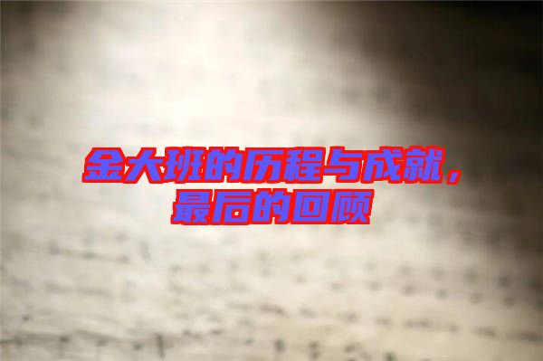 金大班的歷程與成就，最后的回顧