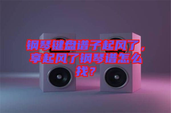 鋼琴鍵盤譜子起風了，享起風了鋼琴譜怎么找？
