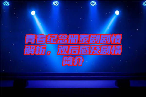 青春紀念冊泰劇劇情解析，觀后感及劇情簡介