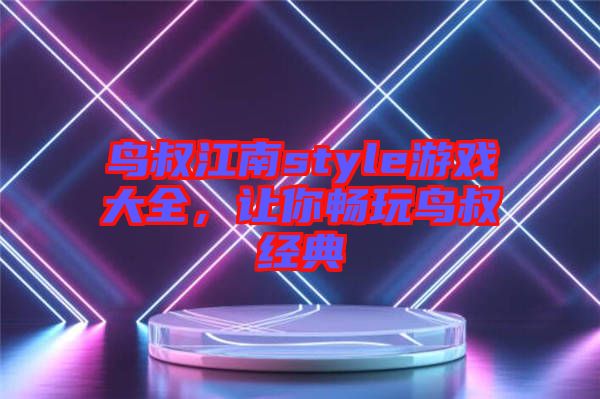 鳥叔江南style游戲大全，讓你暢玩鳥叔經(jīng)典