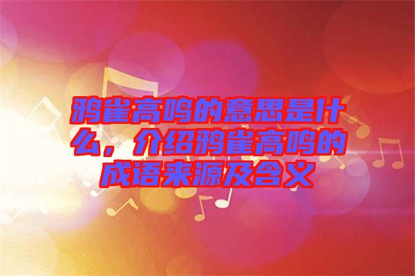 鴉雀高鳴的意思是什么，介紹鴉雀高鳴的成語來源及含義