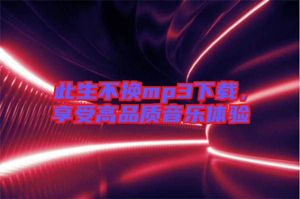 此生不換mp3下載，享受高品質音樂體驗