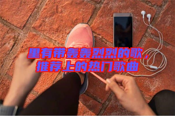 里有帶轟轟烈烈的歌，推薦上的熱門歌曲