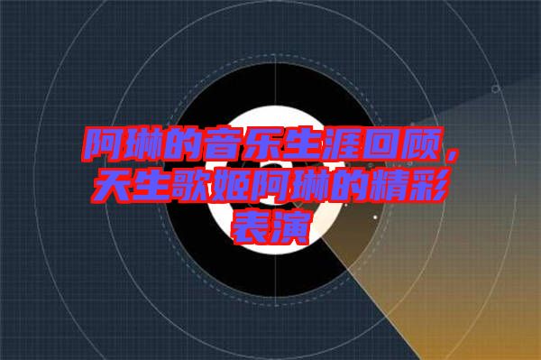 阿琳的音樂生涯回顧，天生歌姬阿琳的精彩表演