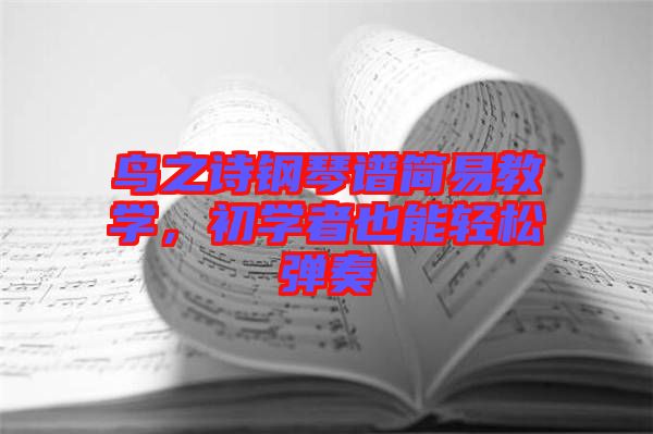 鳥(niǎo)之詩(shī)鋼琴譜簡(jiǎn)易教學(xué)，初學(xué)者也能輕松彈奏