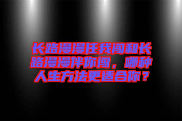 長(zhǎng)路漫漫任我闖和長(zhǎng)路漫漫伴你闖，哪種人生方法更適合你？