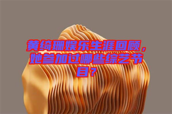 黃綺珊娛樂生涯回顧，她參加過哪些綜藝節(jié)目？
