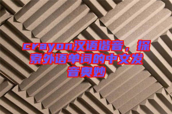 crayon漢語諧音，探索外語單詞的中文發(fā)音奧妙