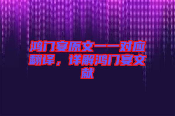 鴻門(mén)宴原文一一對(duì)應(yīng)翻譯，詳解鴻門(mén)宴文獻(xiàn)