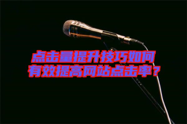 點(diǎn)擊量提升技巧如何有效提高網(wǎng)站點(diǎn)擊率？