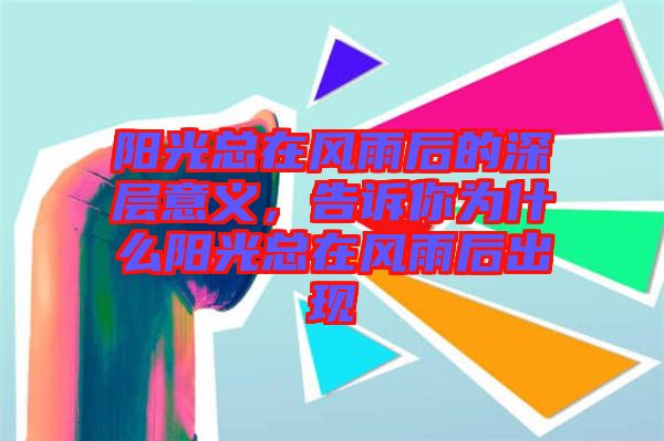 陽光總在風(fēng)雨后的深層意義，告訴你為什么陽光總在風(fēng)雨后出現(xiàn)