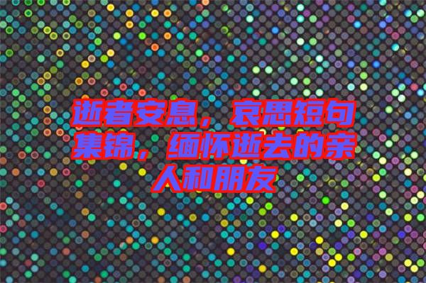 逝者安息，哀思短句集錦，緬懷逝去的親人和朋友