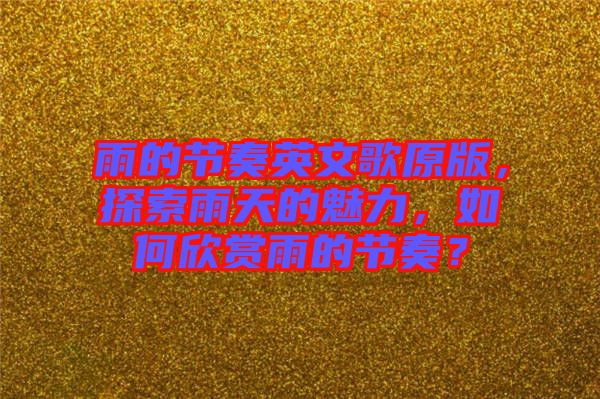 雨的節(jié)奏英文歌原版，探索雨天的魅力，如何欣賞雨的節(jié)奏？