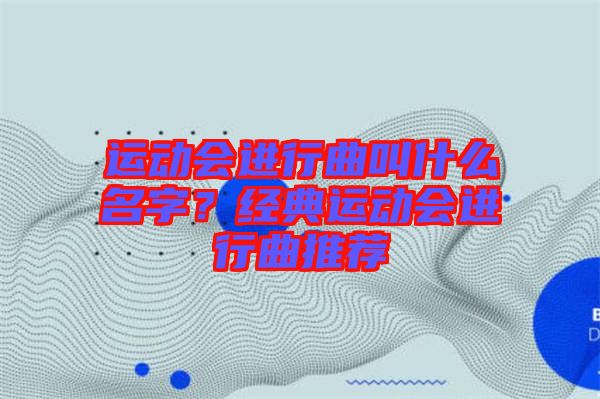 運動會進行曲叫什么名字？經(jīng)典運動會進行曲推薦