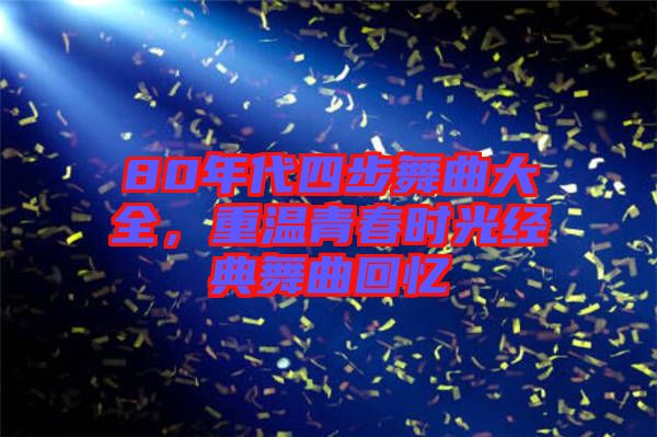 80年代四步舞曲大全，重溫青春時光經(jīng)典舞曲回憶