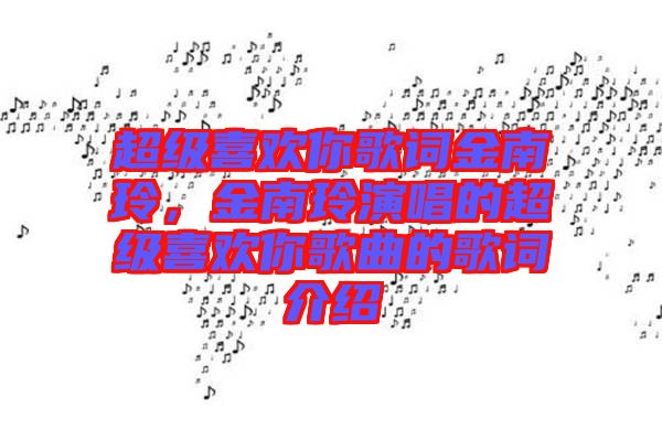 超級喜歡你歌詞金南玲，金南玲演唱的超級喜歡你歌曲的歌詞介紹