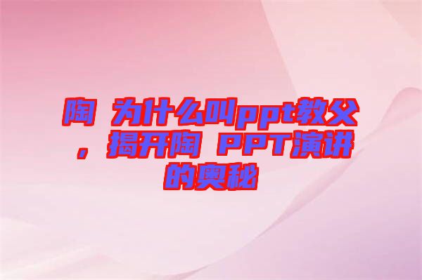 陶喆為什么叫ppt教父，揭開(kāi)陶喆PPT演講的奧秘