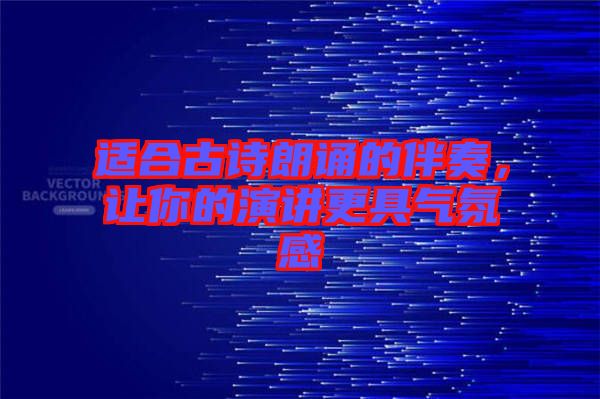 適合古詩朗誦的伴奏，讓你的演講更具氣氛感