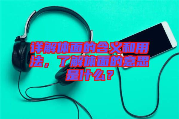 詳解體面的含義和用法，了解體面的意思是什么？
