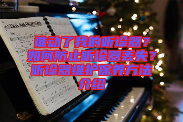 誰動了我的聽診器？如何防止聽診器丟失？聽診器維護保養(yǎng)方法介紹