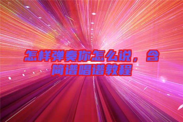 怎樣彈奏你怎么說，含簡(jiǎn)譜唱譜教程