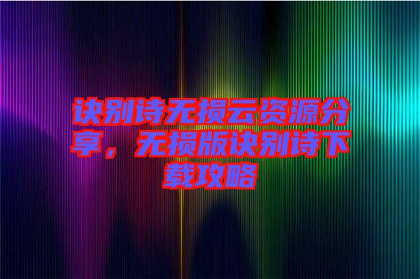 訣別詩無損云資源分享，無損版訣別詩下載攻略