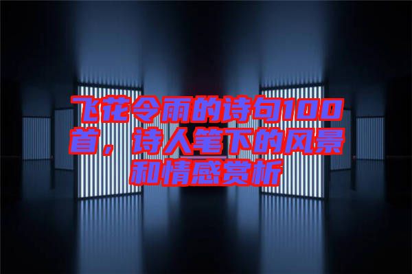 飛花令雨的詩句100首，詩人筆下的風(fēng)景和情感賞析