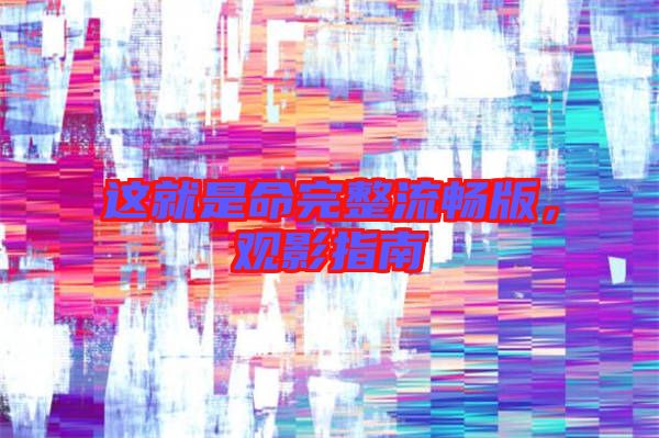 這就是命完整流暢版，觀影指南