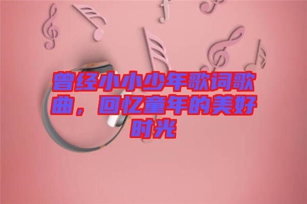 曾經(jīng)小小少年歌詞歌曲，回憶童年的美好時(shí)光