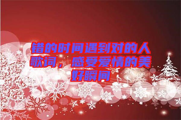 錯的時間遇到對的人歌詞，感受愛情的美好瞬間