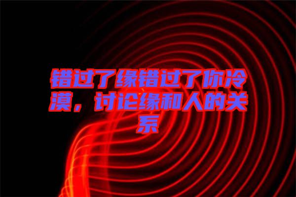 錯過了緣錯過了你冷漠，討論緣和人的關(guān)系