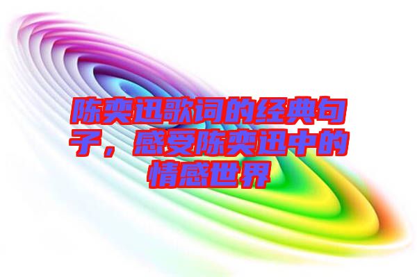 陳奕迅歌詞的經(jīng)典句子，感受陳奕迅中的情感世界