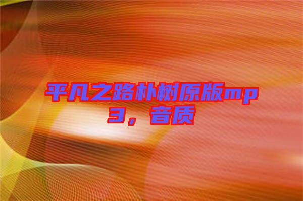 平凡之路樸樹(shù)原版mp3，音質(zhì)