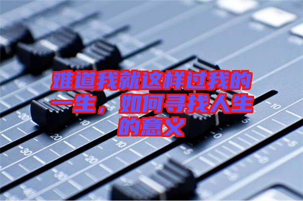 難道我就這樣過我的一生，如何尋找人生的意義
